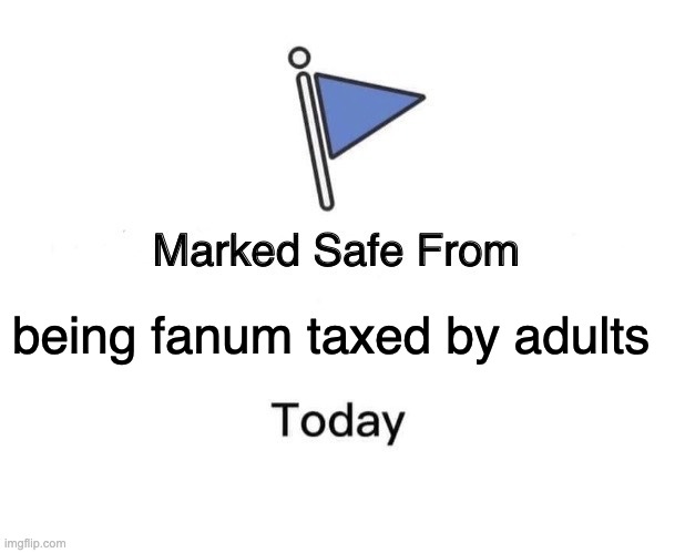 marked safe from being fanum taxed by adults | being fanum taxed by adults | image tagged in memes,marked safe from | made w/ Imgflip meme maker