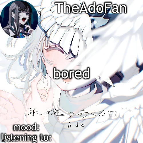 Ado temp | bored | image tagged in ado temp | made w/ Imgflip meme maker