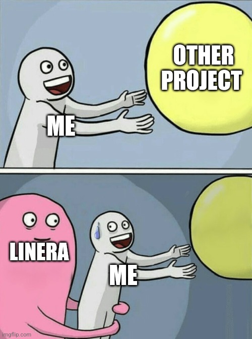 Running Away Balloon | OTHER PROJECT; ME; LINERA; ME | image tagged in memes,running away balloon | made w/ Imgflip meme maker
