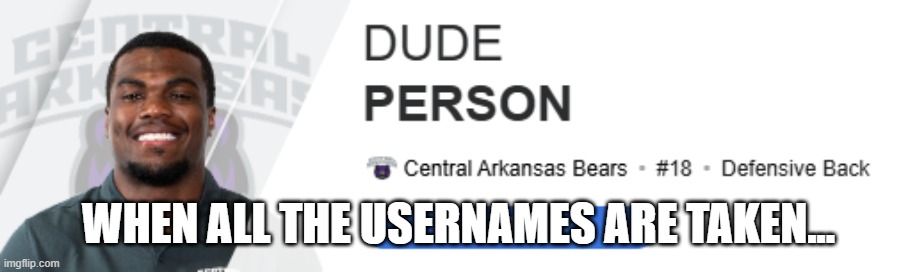 Proof NPCs exist... | WHEN ALL THE USERNAMES ARE TAKEN... | image tagged in nfl memes | made w/ Imgflip meme maker