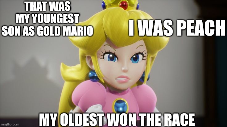 THAT WAS MY YOUNGEST SON AS GOLD MARIO MY OLDEST WON THE RACE I WAS PEACH | made w/ Imgflip meme maker