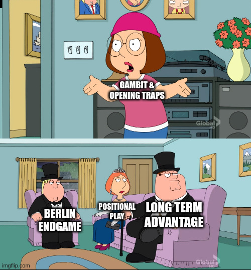 Meg Family Guy Better than me | GAMBIT & OPENING TRAPS; LONG TERM ADVANTAGE; POSITIONAL PLAY; BERLIN ENDGAME | image tagged in meg family guy better than me | made w/ Imgflip meme maker