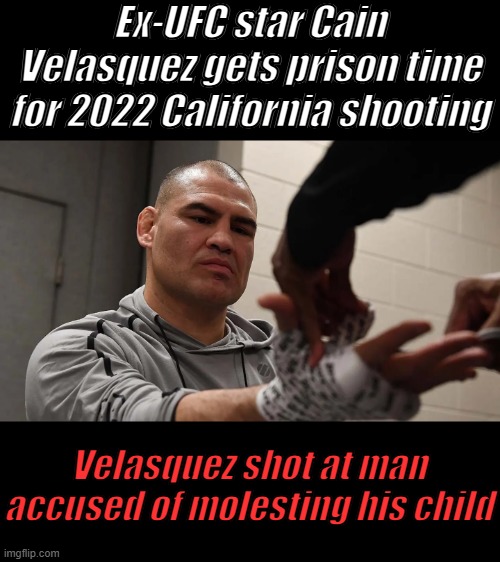 Should of got a medal.We no longer have Justic, we have lib laws | Ex-UFC star Cain Velasquez gets prison time for 2022 California shooting; Velasquez shot at man accused of molesting his child | made w/ Imgflip meme maker