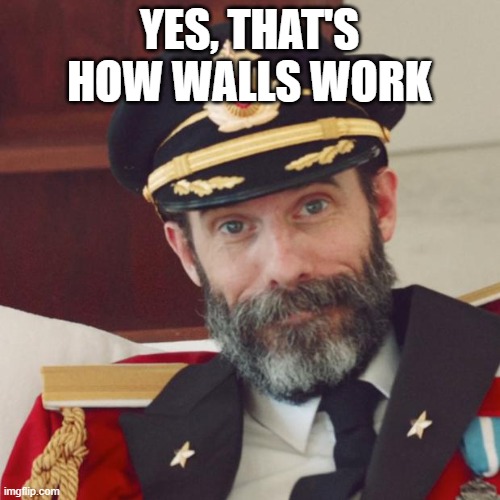 Captain Obvious | YES, THAT'S HOW WALLS WORK | image tagged in captain obvious | made w/ Imgflip meme maker