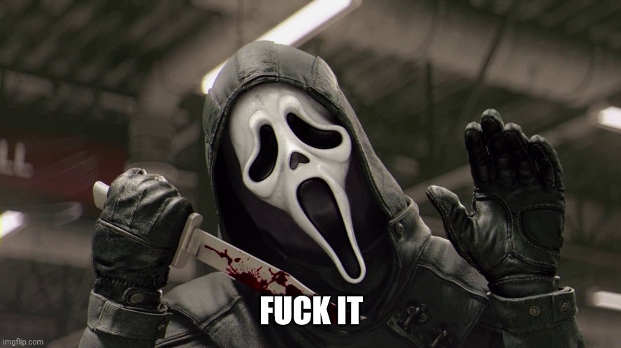 Winking Ghostface | FUCK IT | image tagged in winking ghostface | made w/ Imgflip meme maker