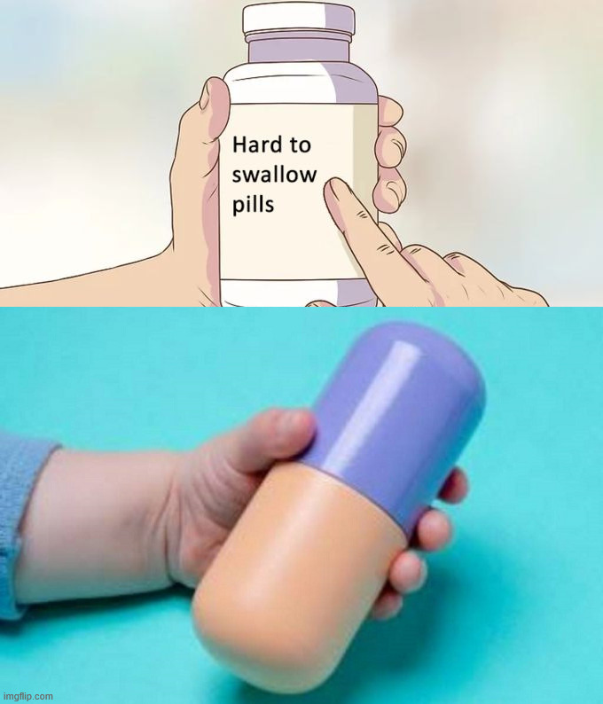 Hope you have a pitcher of water to swallow this one | image tagged in memes,hard to swallow pills | made w/ Imgflip meme maker