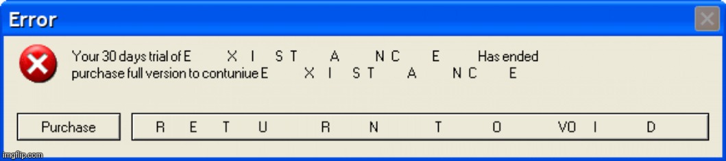 Your 30 days trial of E̵̦͖ͪ̈ͣ̽̿͊͜X̵̘́͡İ̪̟̗͍ͅŞ͡T̼̙̘̱ͥ̑̊̀̉A͔͊ͨ̈́̽ | image tagged in your 30 days trial of e x i s t a | made w/ Imgflip meme maker