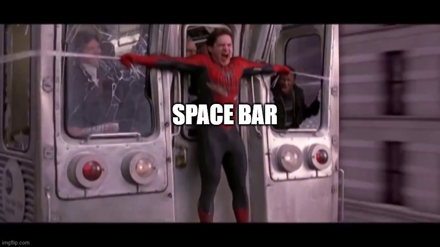 Spiderman holding back the train | SPACE BAR | image tagged in spiderman holding back the train | made w/ Imgflip meme maker