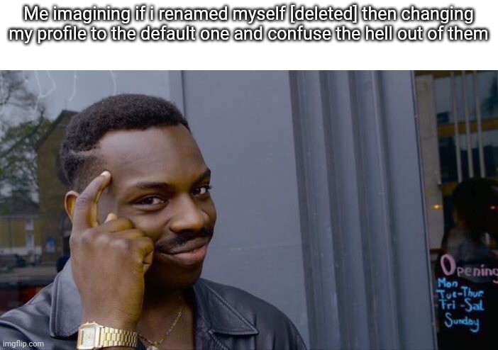 Roll Safe Think About It | Me imagining if i renamed myself [deleted] then changing my profile to the default one and confuse the hell out of them | image tagged in memes,roll safe think about it | made w/ Imgflip meme maker