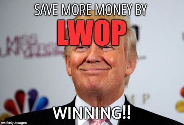Donald trump approves | SAVE MORE MONEY BY WINNING!! LWOP | image tagged in donald trump approves | made w/ Imgflip meme maker