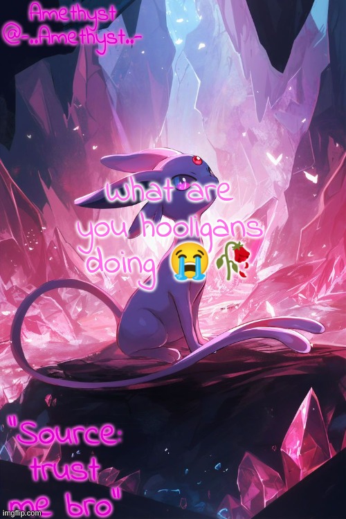 Amethyst's Announcement temp v3 | What are you hooligans doing 😭🥀 | image tagged in amethyst's announcement temp v3 | made w/ Imgflip meme maker