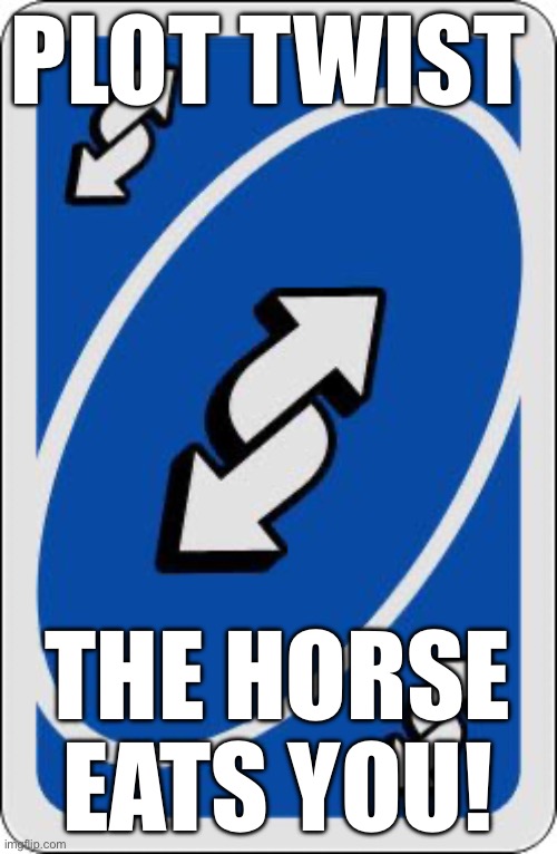 uno reverse card | PLOT TWIST THE HORSE EATS YOU! | image tagged in uno reverse card | made w/ Imgflip meme maker