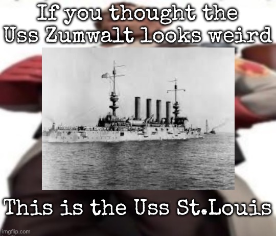 Ze medic | If you thought the Uss Zumwalt looks weird; This is the Uss St.Louis | image tagged in ze medic,msmg | made w/ Imgflip meme maker