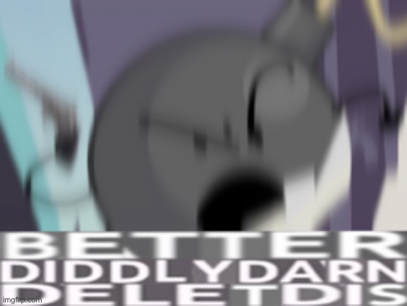 Better diddlydarn deletdis | image tagged in better diddlydarn deletdis | made w/ Imgflip meme maker
