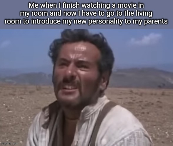 Me after watching this movie last week | Me when I finish watching a movie in my room and now I have to go to the living room to introduce my new personality to my parents | made w/ Imgflip meme maker