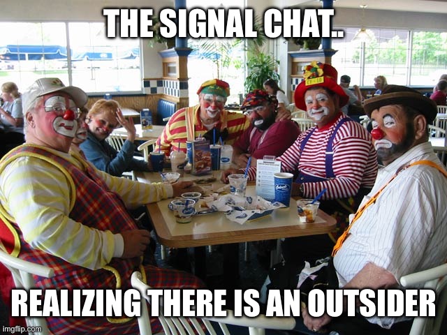 Clown Meeting | THE SIGNAL CHAT.. REALIZING THERE IS AN OUTSIDER | image tagged in clown meeting | made w/ Imgflip meme maker