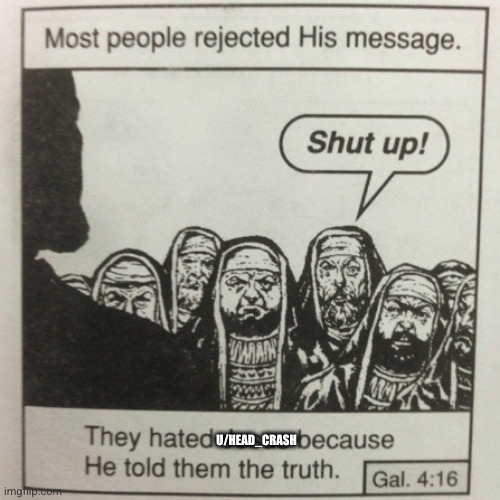 They hated jesus because he told them the truth | U/HEAD_CRASH | image tagged in they hated jesus because he told them the truth | made w/ Imgflip meme maker