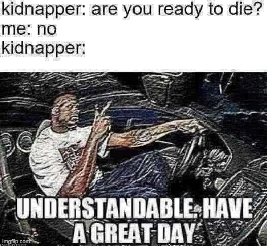 like what do you expect | image tagged in memes,meme,funny,understandable have a great day,eyeroll,kidnapping | made w/ Imgflip meme maker