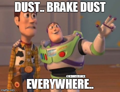 X, X Everywhere | DUST.. BRAKE DUST EVERYWHERE.. @KDMSTANCE | image tagged in memes,x x everywhere | made w/ Imgflip meme maker