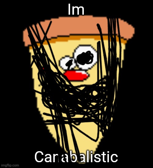 my butthoel reaction image | Im; Canabalistic | image tagged in my butthoel reaction image | made w/ Imgflip meme maker