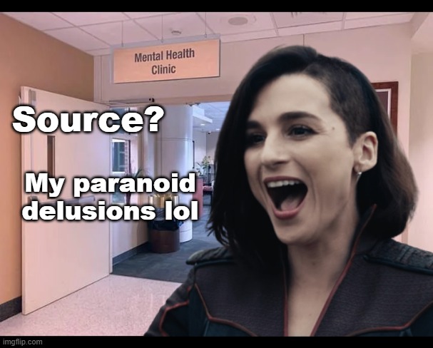 My source is I'm completely full of shit. | Source? My paranoid delusions lol | image tagged in mental health clinic | made w/ Imgflip meme maker
