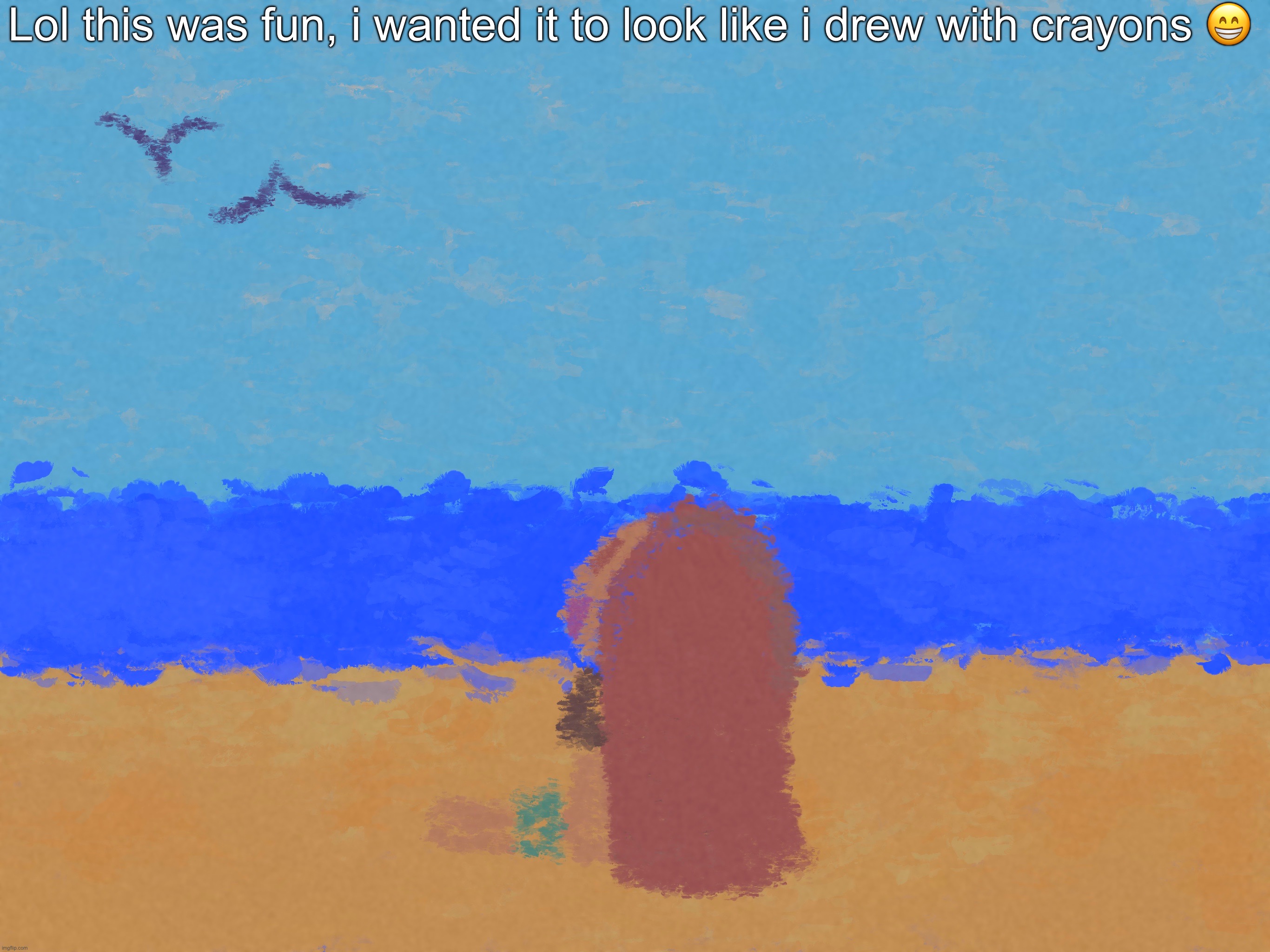 very fun, id try again | Lol this was fun, i wanted it to look like i drew with crayons 😁 | made w/ Imgflip meme maker