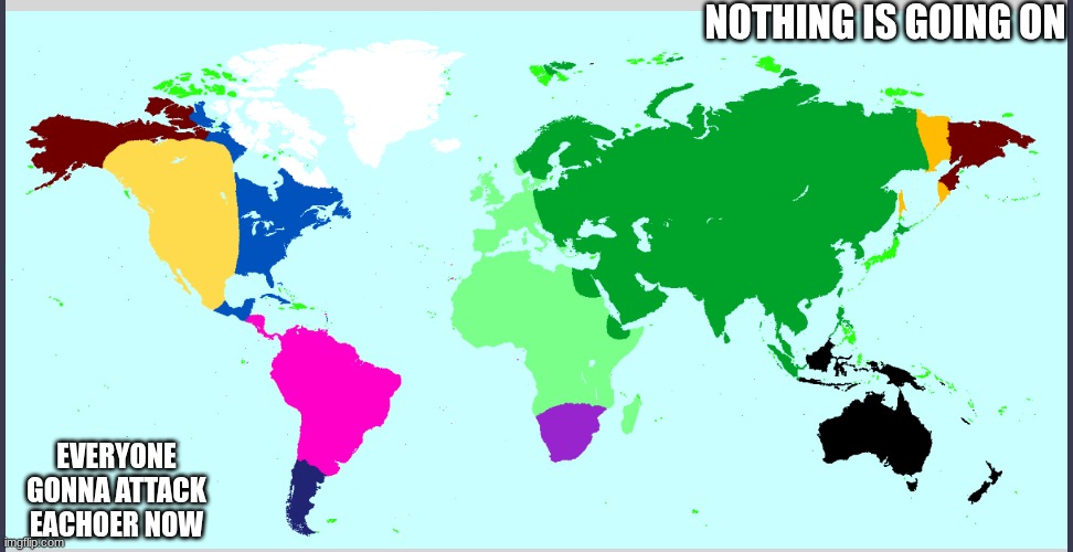 NOTHING IS GOING ON; EVERYONE GONNA ATTACK EACHOER NOW | made w/ Imgflip meme maker