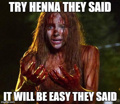 TRY HENNA THEY SAID IT WILL BE EASY THEY SAID | image tagged in carrie | made w/ Imgflip meme maker