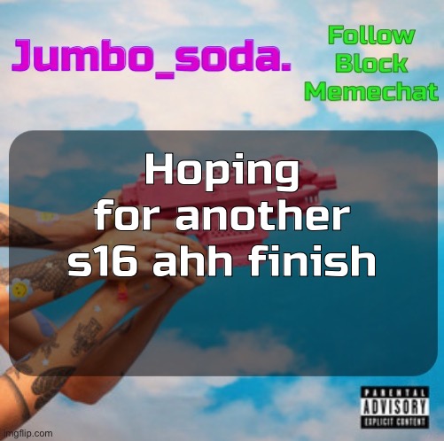 Soda’s N25vsTH3W0RLD temp | Hoping for another s16 ahh finish | image tagged in soda s n25 temp | made w/ Imgflip meme maker