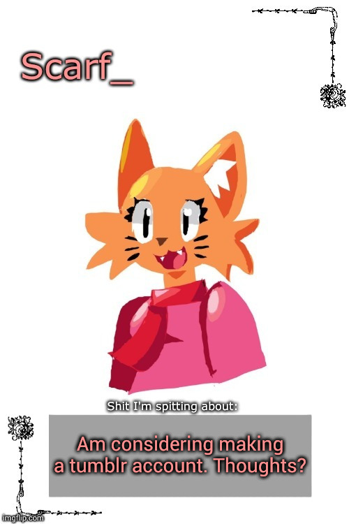 Scarf Annoncement Template (Art by Zerobot) | Am considering making a tumblr account. Thoughts? | image tagged in scarf annoncement template art by zerobot | made w/ Imgflip meme maker
