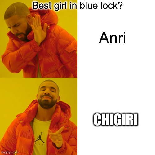 Drake Hotline Bling | Best girl in blue lock? Anri; CHIGIRI | image tagged in memes,drake hotline bling | made w/ Imgflip meme maker