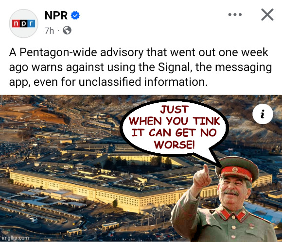 How embarrassing. | JUST
WHEN YOU TINK
IT CAN GET NO
WORSE! | image tagged in memes,national security,trump,joseph stalin | made w/ Imgflip meme maker