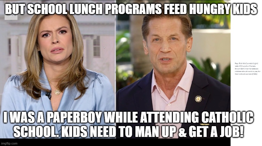 If you're too young to work, how do you pay for your school lunch? | BUT SCHOOL LUNCH PROGRAMS FEED HUNGRY KIDS; I WAS A PAPERBOY WHILE ATTENDING CATHOLIC SCHOOL. KIDS NEED TO MAN UP & GET A JOB! | made w/ Imgflip meme maker