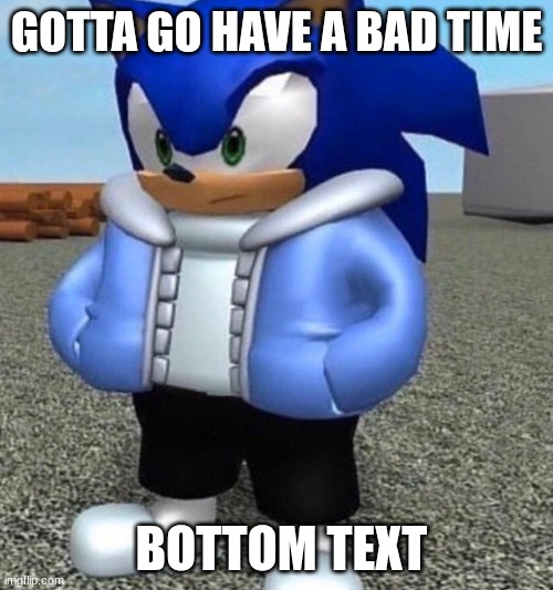 Sonic sans undertale | GOTTA GO HAVE A BAD TIME; BOTTOM TEXT | image tagged in sonic sans undertale | made w/ Imgflip meme maker