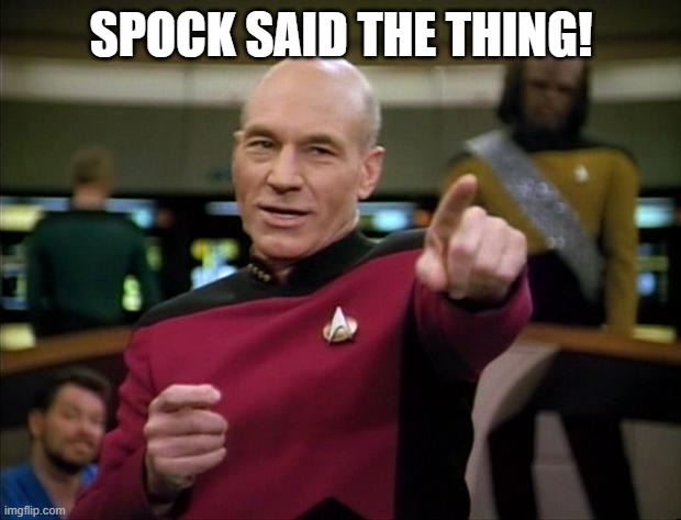 Picard | SPOCK SAID THE THING! | image tagged in picard | made w/ Imgflip meme maker