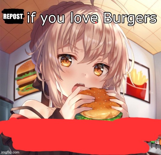 Repost if you love burgers | image tagged in repost if you love burgers | made w/ Imgflip meme maker