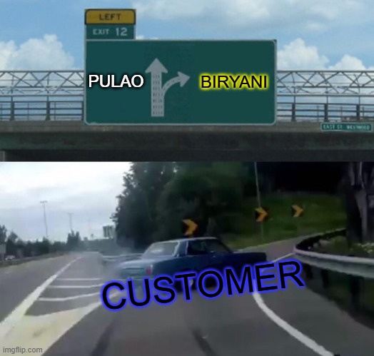 BIRYANI AND PULAO MEME | PULAO; BIRYANI; CUSTOMER | image tagged in memes,left exit 12 off ramp | made w/ Imgflip meme maker
