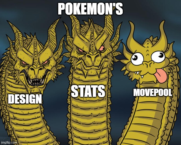 When great pokemon are ruined by shallow movepools | POKEMON'S; STATS; MOVEPOOL; DESIGN | image tagged in three-headed dragon | made w/ Imgflip meme maker