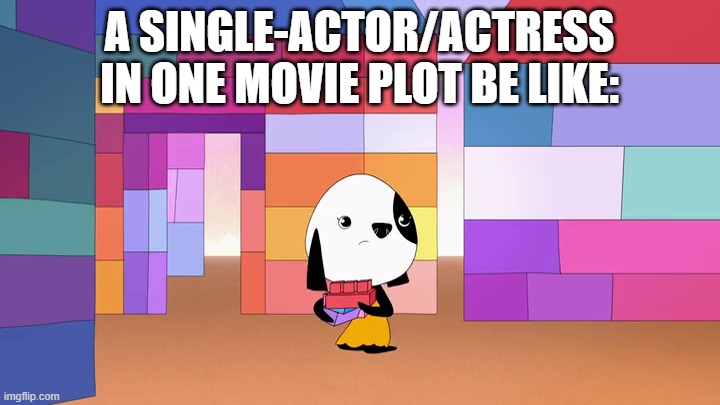 A SINGLE-ACTOR/ACTRESS IN ONE MOVIE PLOT BE LIKE: | image tagged in meme,memes,kinderwood,shitpost,movies,be like | made w/ Imgflip meme maker