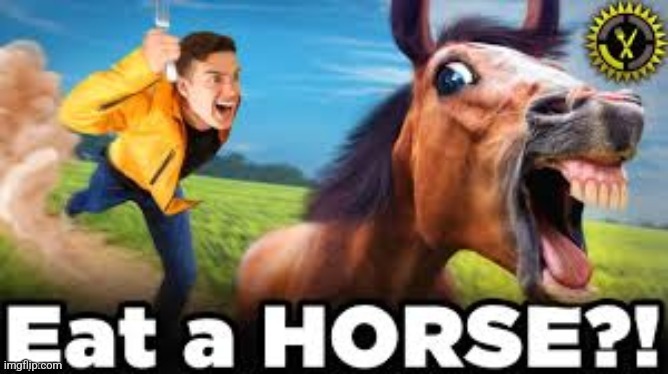 Eat a HORSE?! | image tagged in eat a horse | made w/ Imgflip meme maker
