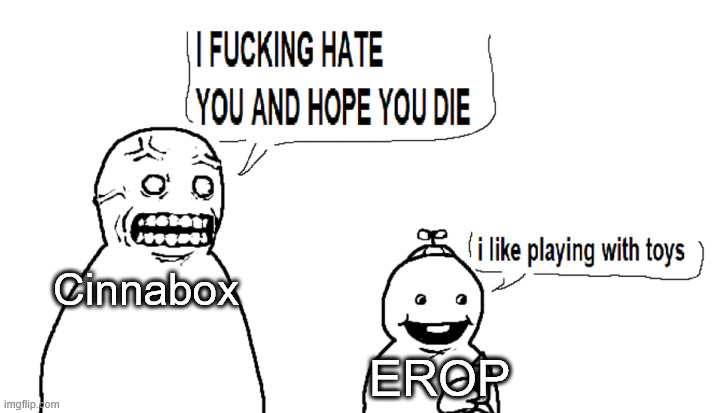 I hate you and I hope you die | Cinnabox; EROP | image tagged in i hate you and i hope you die | made w/ Imgflip meme maker