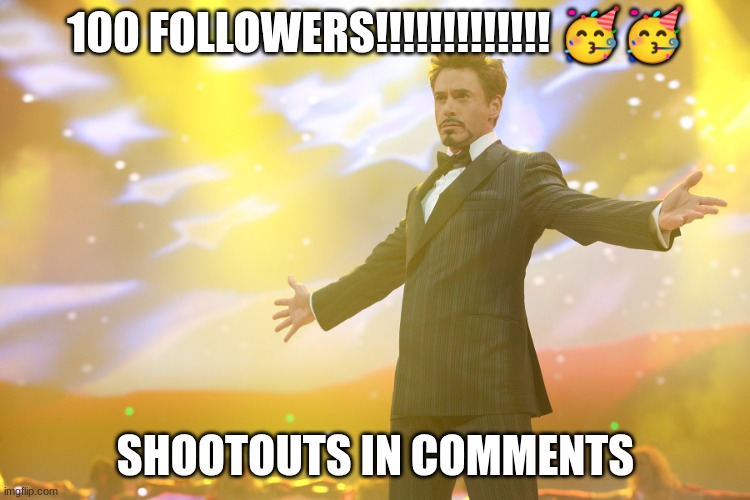 Tony Stark Celebrating | 100 FOLLOWERS!!!!!!!!!!!!! 🥳🥳; SHOOTOUTS IN COMMENTS | image tagged in tony stark celebrating | made w/ Imgflip meme maker