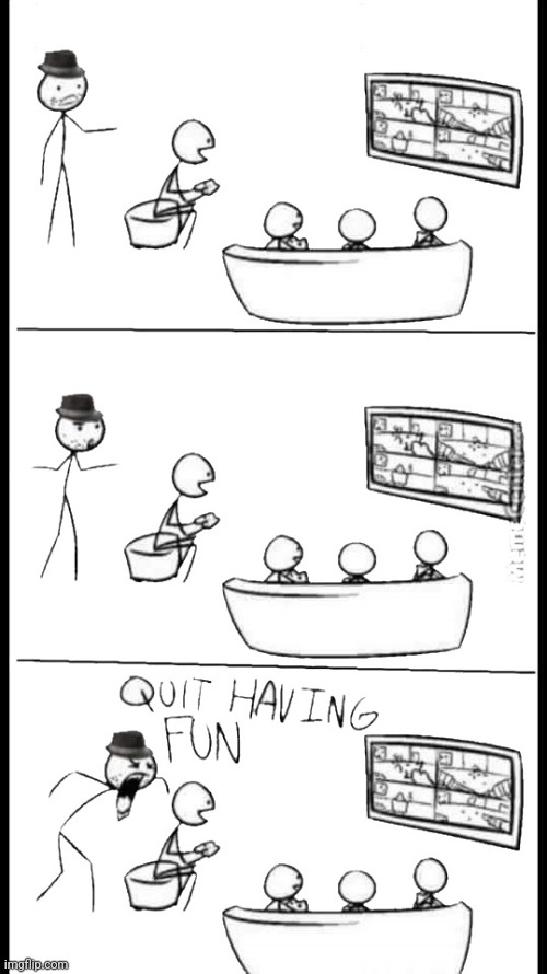 Quit Having Fun | image tagged in quit having fun | made w/ Imgflip meme maker