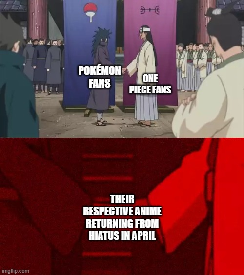 Until April Hiatus Moment | ONE PIECE FANS; POKÉMON FANS; THEIR RESPECTIVE ANIME RETURNING FROM HIATUS IN APRIL | image tagged in naruto handshake meme template,pokemon,anime,one piece,memes | made w/ Imgflip meme maker