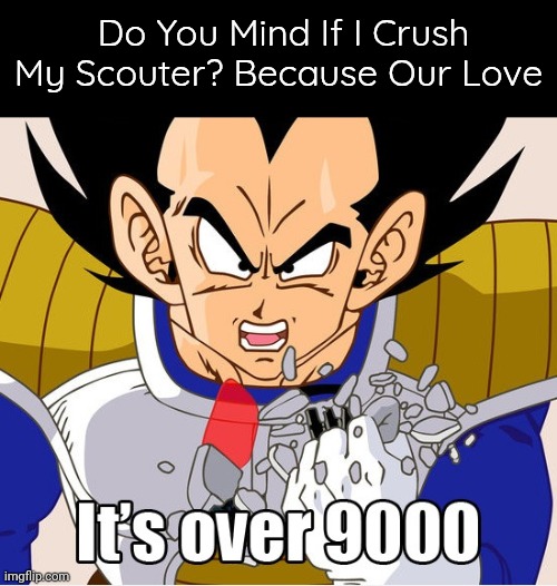 Dragon Ball pickup line works 100% | Do You Mind If I Crush My Scouter? Because Our Love | image tagged in it's over 9000 dragon ball z newer animation | made w/ Imgflip meme maker