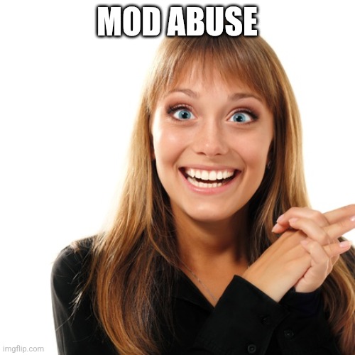 flabbergasten | MOD ABUSE | image tagged in flabbergasten | made w/ Imgflip meme maker