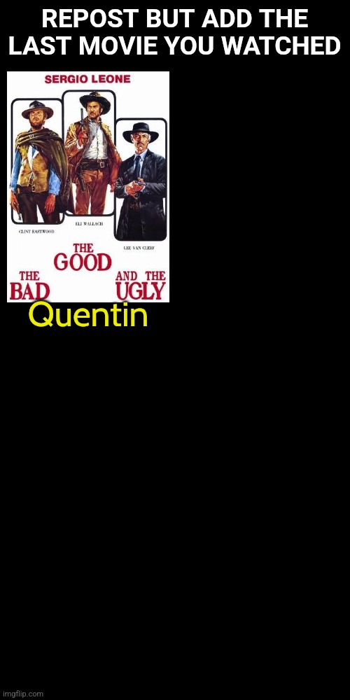 Wondering what you guys watched recently | REPOST BUT ADD THE LAST MOVIE YOU WATCHED; Quentin | made w/ Imgflip meme maker