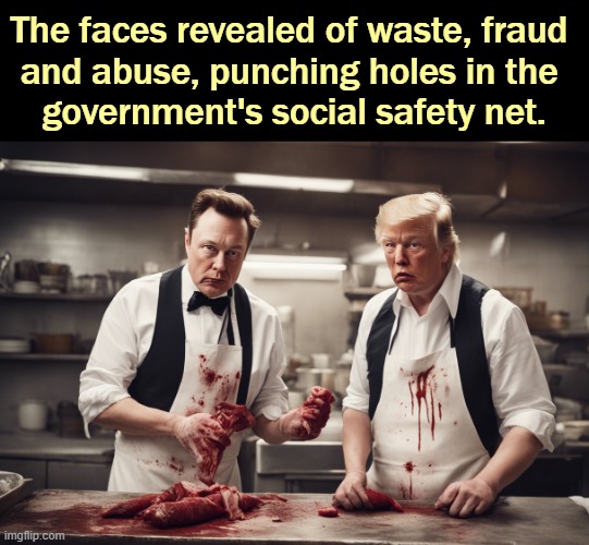 Trump lied about Social Security and Medicare. He'll be happy to kill them off. | The faces revealed of waste, fraud 
and abuse, punching holes in the 
government's social safety net. | image tagged in elon musk donald trump cutting the social safety net,social security,medicare,tax cuts for the rich | made w/ Imgflip meme maker