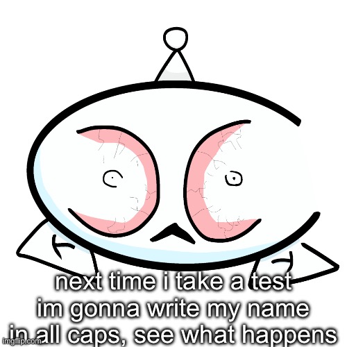 ALTOID | next time i take a test im gonna write my name in all caps, see what happens | image tagged in altoid | made w/ Imgflip meme maker