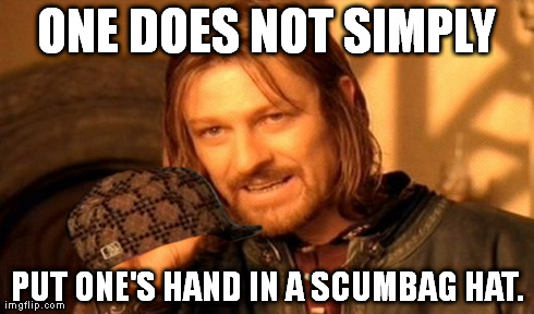 One Does Not Simply Meme | ONE DOES NOT SIMPLY PUT ONE'S HAND IN A SCUMBAG HAT. | image tagged in memes,one does not simply,scumbag | made w/ Imgflip meme maker